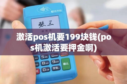 激活pos机要199块钱(pos机激活要押金啊)