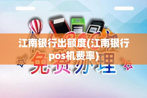 江南银行出额度(江南银行pos机费率)