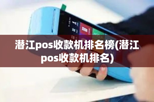 潜江pos收款机排名榜(潜江pos收款机排名)