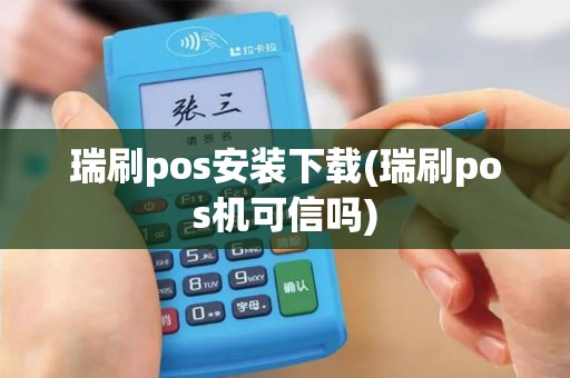 瑞刷pos安装下载(瑞刷pos机可信吗)