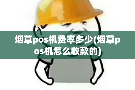 烟草pos机费率多少(烟草pos机怎么收款的)
