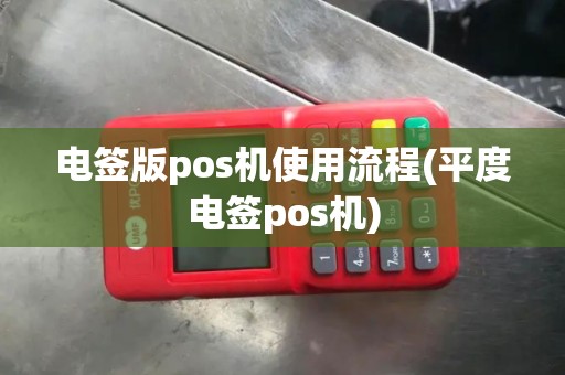 电签版pos机使用流程(平度电签pos机)