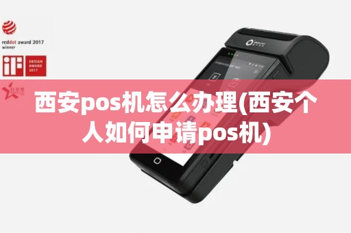 西安pos机怎么办理(西安个人如何申请pos机)