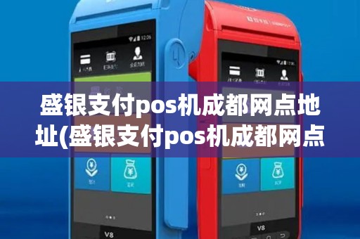 盛银支付pos机成都网点地址(盛银支付pos机成都网点)