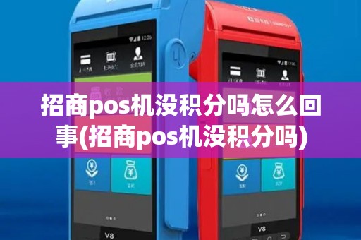 招商pos机没积分吗怎么回事(招商pos机没积分吗)