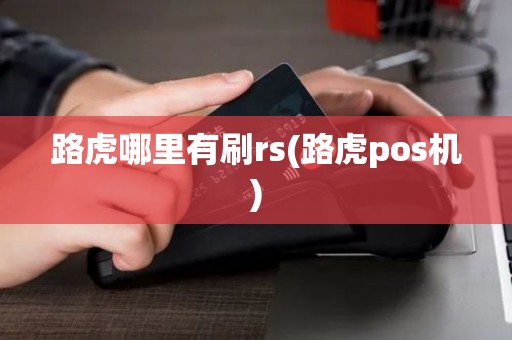 路虎哪里有刷rs(路虎pos机)
