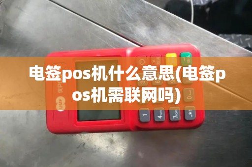 电签pos机什么意思(电签pos机需联网吗)