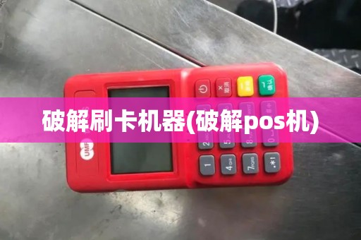 破解刷卡机器(破解pos机)