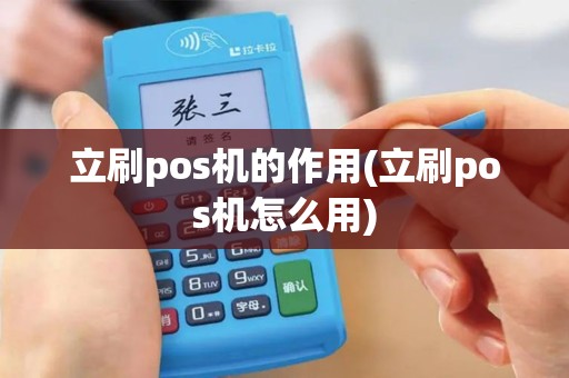 立刷pos机的作用(立刷pos机怎么用)