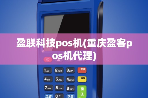 盈联科技pos机(重庆盈客pos机代理)