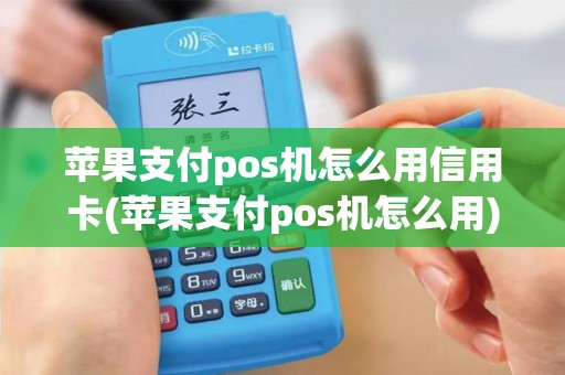苹果支付pos机怎么用信用卡(苹果支付pos机怎么用)