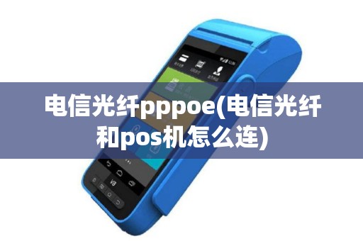 电信光纤pppoe(电信光纤和pos机怎么连)