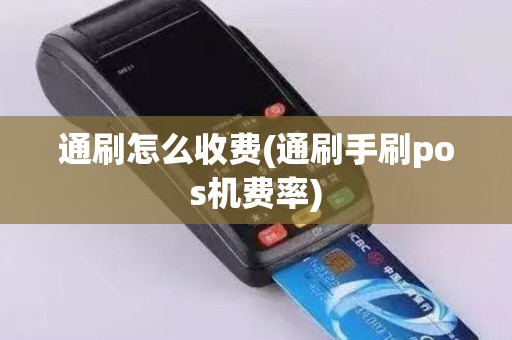 通刷怎么收费(通刷手刷pos机费率)