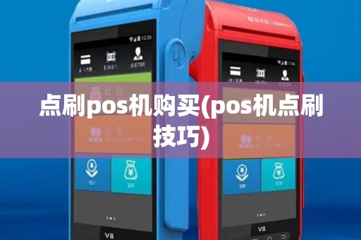 点刷pos机购买(pos机点刷技巧)