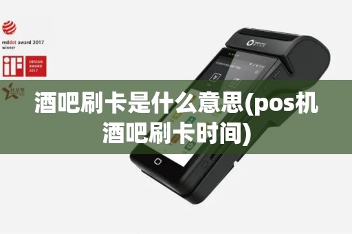 酒吧刷卡是什么意思(pos机酒吧刷卡时间)