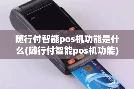随行付智能pos机功能是什么(随行付智能pos机功能)