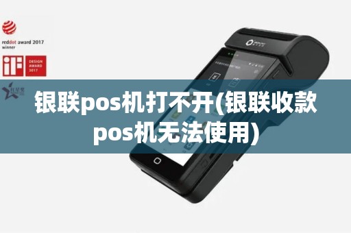 银联pos机打不开(银联收款pos机无法使用)