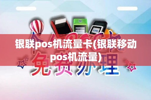 银联pos机流量卡(银联移动pos机流量)