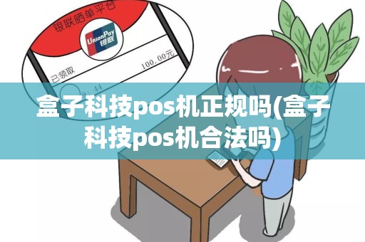盒子科技pos机正规吗(盒子科技pos机合法吗)