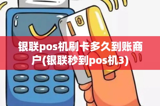 银联pos机刷卡多久到账商户(银联秒到pos机3)