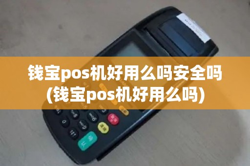 钱宝pos机好用么吗安全吗(钱宝pos机好用么吗)