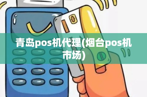 青岛pos机代理(烟台pos机市场)