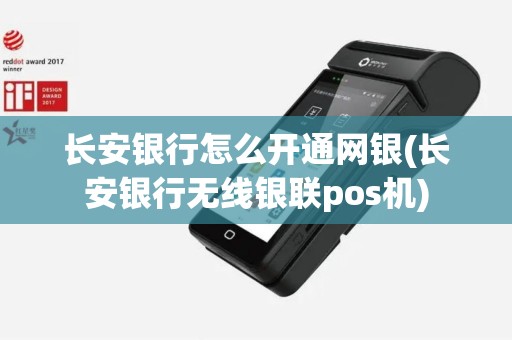 长安银行怎么开通网银(长安银行无线银联pos机)