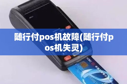 随行付pos机故障(随行付pos机失灵)