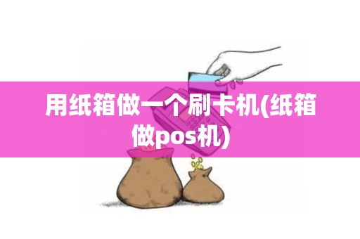 用纸箱做一个刷卡机(纸箱做pos机)