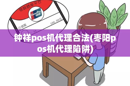 钟祥pos机代理合法(枣阳pos机代理陷阱)