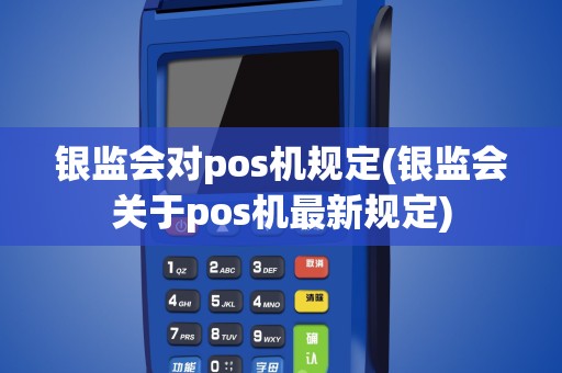 银监会对pos机规定(银监会关于pos机最新规定)