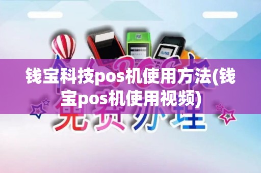 钱宝科技pos机使用方法(钱宝pos机使用视频)