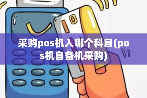 采购pos机入哪个科目(pos机自备机采购)