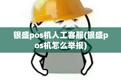银盛pos机人工客服(银盛pos机怎么举报)