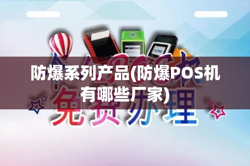 防爆系列产品(防爆POS机有哪些厂家)