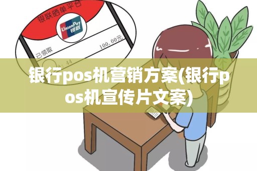 银行pos机营销方案(银行pos机宣传片文案)