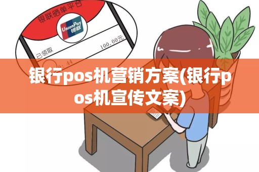 银行pos机营销方案(银行pos机宣传文案)