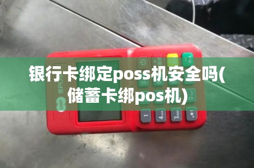 银行卡绑定poss机安全吗(储蓄卡绑pos机)