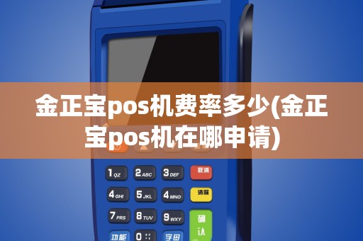 金正宝pos机费率多少(金正宝pos机在哪申请)