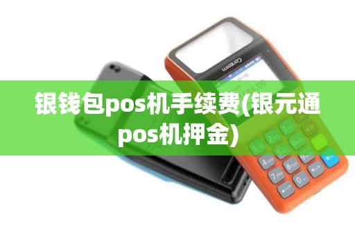 银钱包pos机手续费(银元通pos机押金)