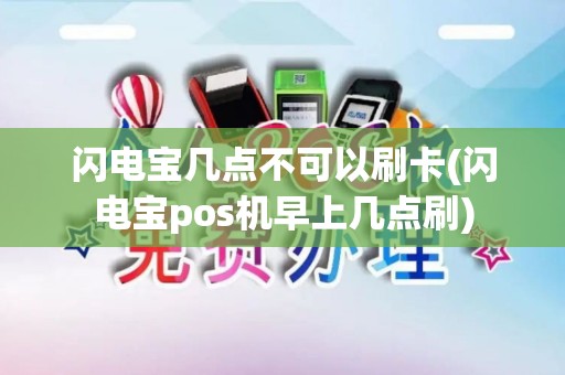 闪电宝几点不可以刷卡(闪电宝pos机早上几点刷)