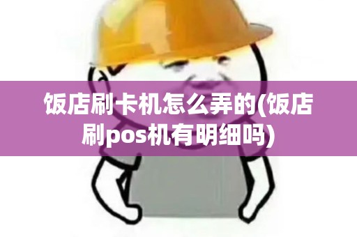 饭店刷卡机怎么弄的(饭店刷pos机有明细吗)
