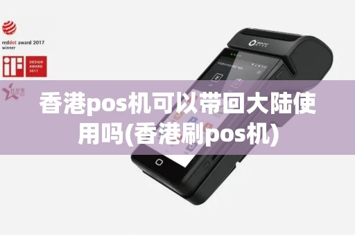 香港pos机可以带回大陆使用吗(香港刷pos机)