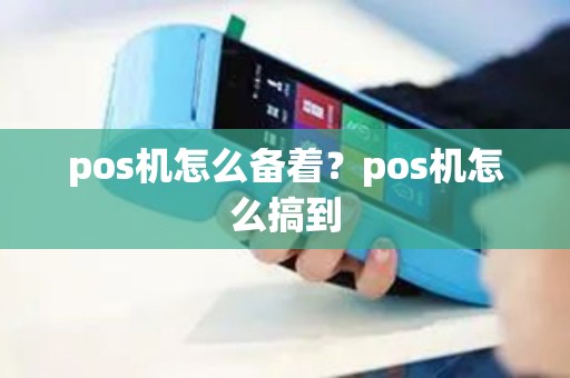 pos机怎么备着？pos机怎么搞到