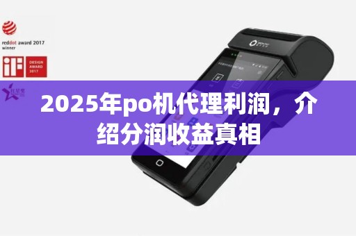 2025年po机代理利润，介绍分润收益真相