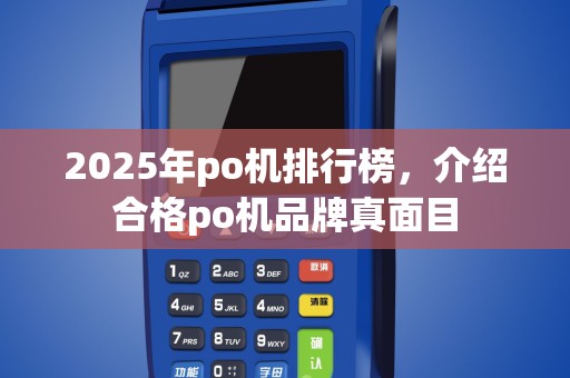 2025年po机排行榜，介绍合格po机品牌真面目