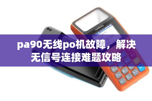 pa90无线po机故障，解决无信号连接难题攻略