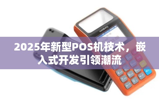 2025年新型POS机技术，嵌入式开发引领潮流
