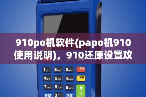 910po机软件(papo机910使用说明)，910还原设置攻略