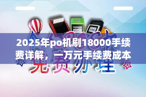2025年po机刷18000手续费详解，一万元手续费成本分析